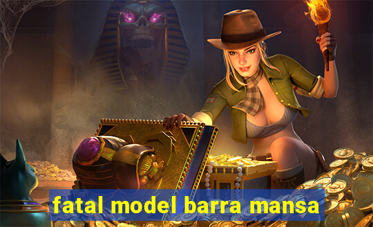 fatal model barra mansa